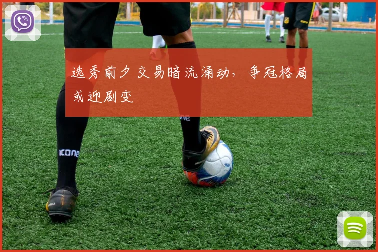 选秀前夕交易暗流涌动，争冠格局或迎剧变
